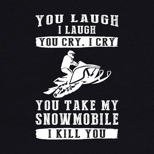 You Laugh, I Laugh, You Cry, I Cry! Hilarious Snowmobile T-Shirt That Speeds Up the Laughter by MKGift